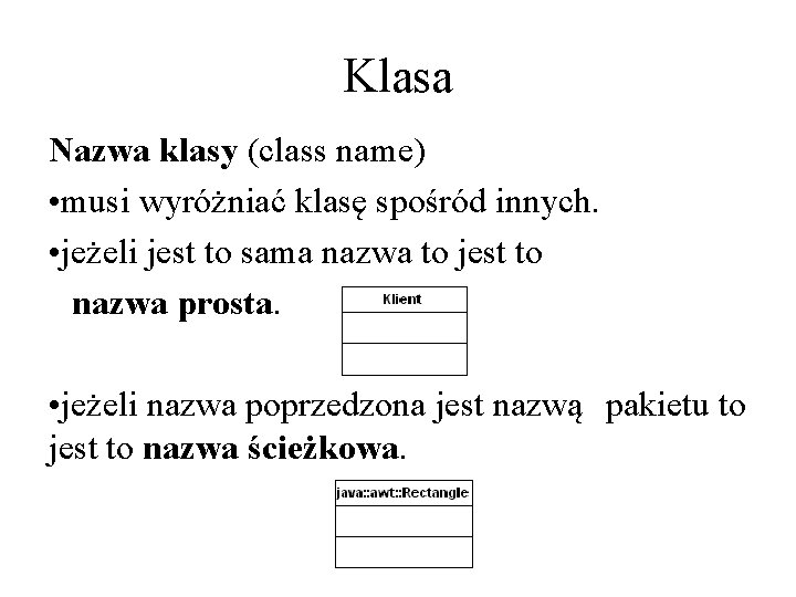 Klasa Nazwa klasy (class name) • musi wyróżniać klasę spośród innych. • jeżeli jest