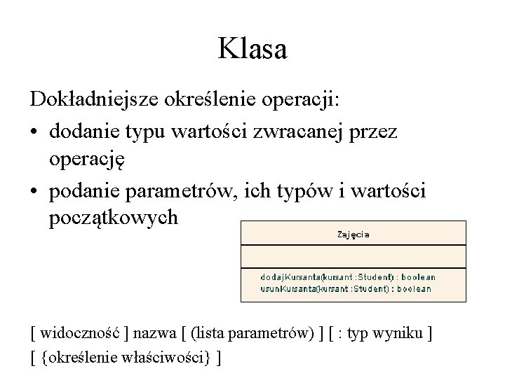 Klasa Dokładniejsze określenie operacji: • dodanie typu wartości zwracanej przez operację • podanie parametrów,