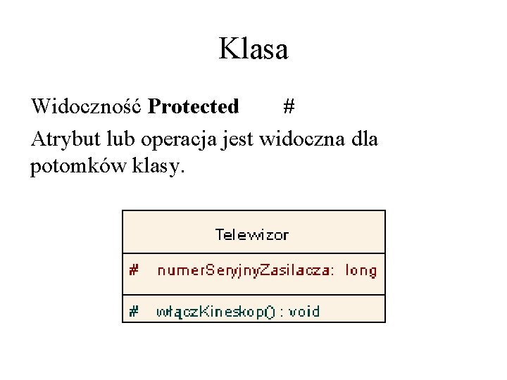 Klasa Widoczność Protected # Atrybut lub operacja jest widoczna dla potomków klasy. 