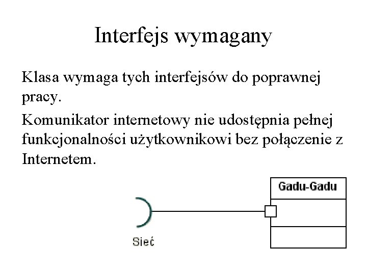 Interfejs wymagany Klasa wymaga tych interfejsów do poprawnej pracy. Komunikator internetowy nie udostępnia pełnej