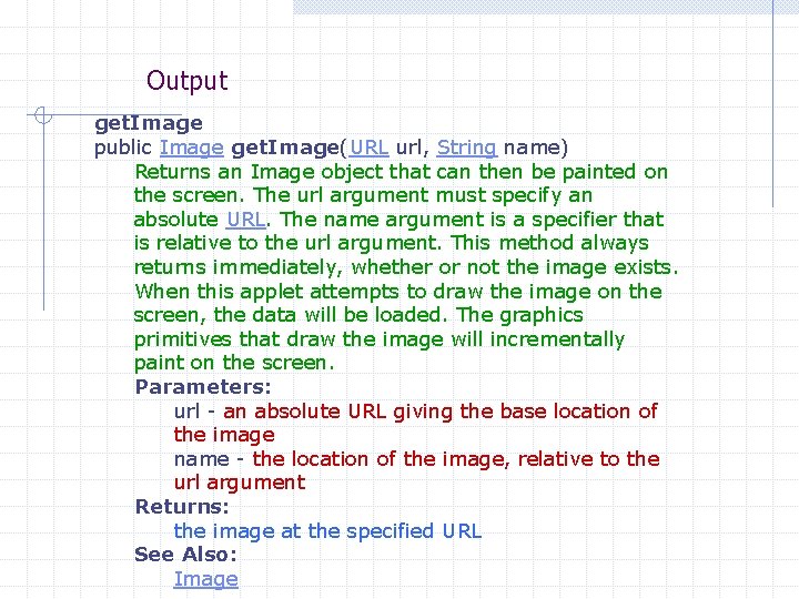  Output get. Image public Image get. Image(URL url, String name) Returns an Image