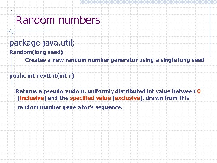 2 Random numbers package java. util; Random(long seed) Creates a new random number generator