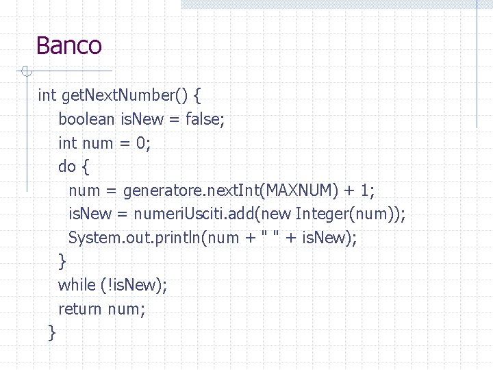 Banco int get. Next. Number() { boolean is. New = false; int num =