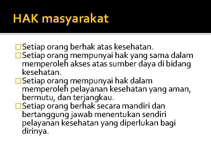 HAK masyarakat �Setiap orang berhak atas kesehatan. �Setiap orang mempunyai hak yang sama dalam