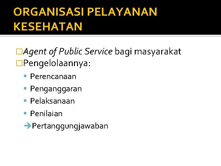 ORGANISASI PELAYANAN KESEHATAN �Agent of Public Service bagi masyarakat �Pengelolaannya: Perencanaan Penganggaran Pelaksanaan Penilaian