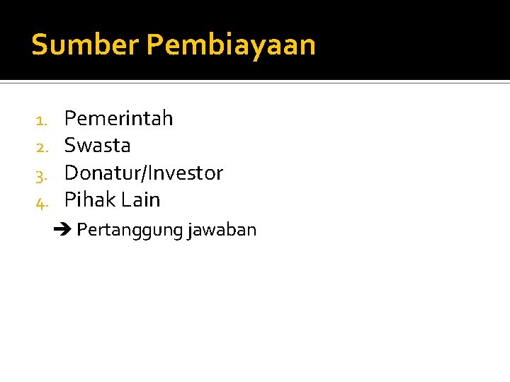 Sumber Pembiayaan 1. 2. 3. 4. Pemerintah Swasta Donatur/Investor Pihak Lain Pertanggung jawaban 