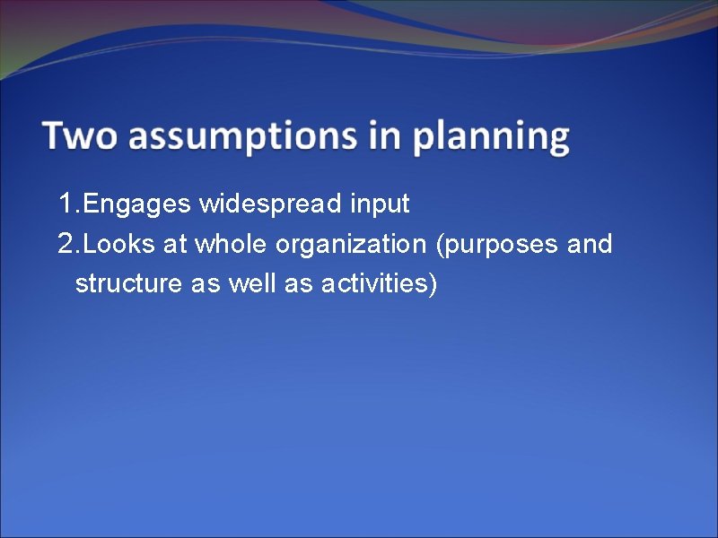 1. Engages widespread input 2. Looks at whole organization (purposes and structure as well