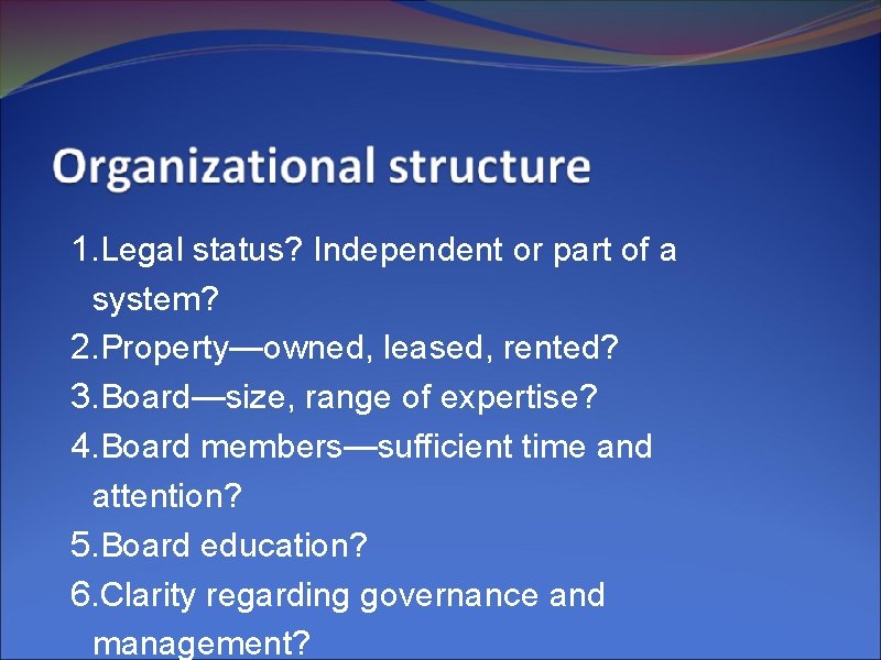 1. Legal status? Independent or part of a system? 2. Property—owned, leased, rented? 3.