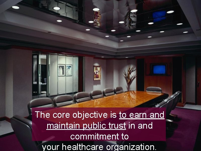 The core objective is to earn and maintain public trust in and commitment to