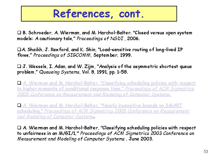 References, cont. q B. Schroeder, A. Wierman, and M. Harchol-Balter. "Closed versus open system