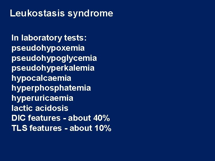 Leukostasis syndrome In laboratory tests: pseudohypoxemia pseudohypoglycemia pseudohyperkalemia hypocalcaemia hyperphosphatemia hyperuricaemia lactic acidosis DIC