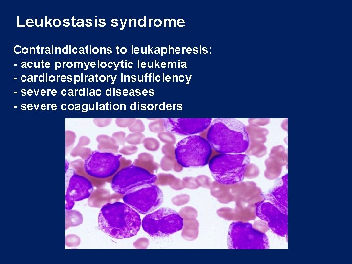 Leukostasis syndrome Contraindications to leukapheresis: - acute promyelocytic leukemia - cardiorespiratory insufficiency - severe