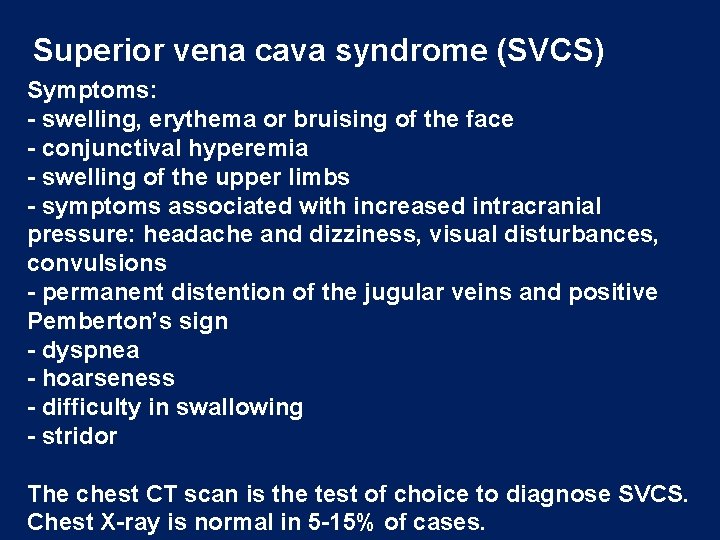 Superior vena cava syndrome (SVCS) Symptoms: - swelling, erythema or bruising of the face