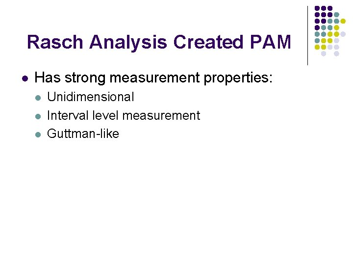 Rasch Analysis Created PAM l Has strong measurement properties: l l l Unidimensional Interval