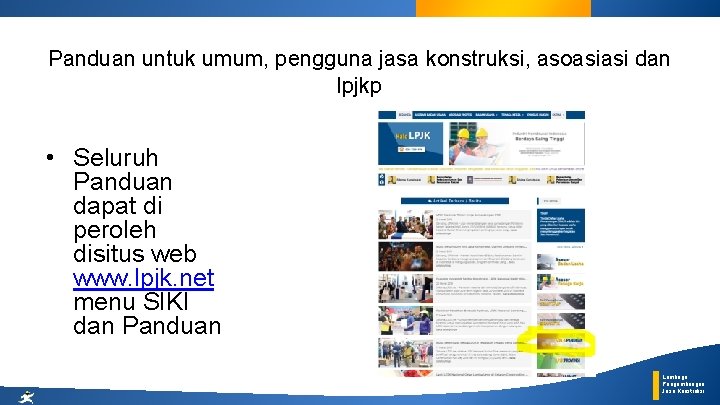 Panduan untuk umum, pengguna jasa konstruksi, asoasiasi dan lpjkp • Seluruh Panduan dapat di