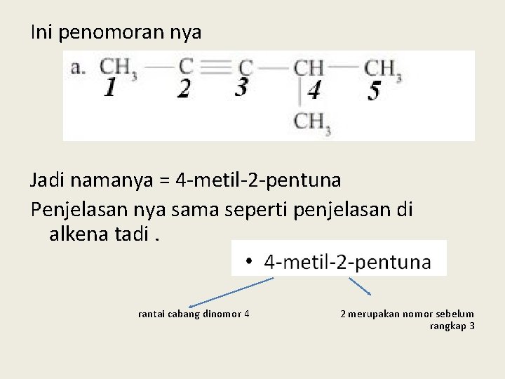 Ini penomoran nya Jadi namanya = 4 -metil-2 -pentuna Penjelasan nya sama seperti penjelasan