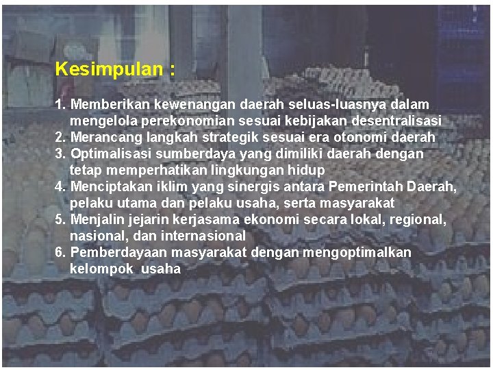 Kesimpulan : 1. Memberikan kewenangan daerah seluas-luasnya dalam mengelola perekonomian sesuai kebijakan desentralisasi 2.