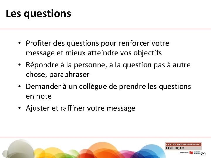 Les questions • Profiter des questions pour renforcer votre message et mieux atteindre vos