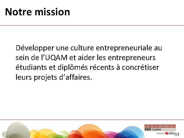 Notre mission Développer une culture entrepreneuriale au sein de l’UQAM et aider les entrepreneurs