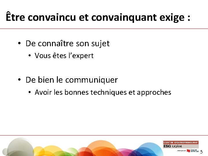 Être convaincu et convainquant exige : • De connaître son sujet • Vous êtes