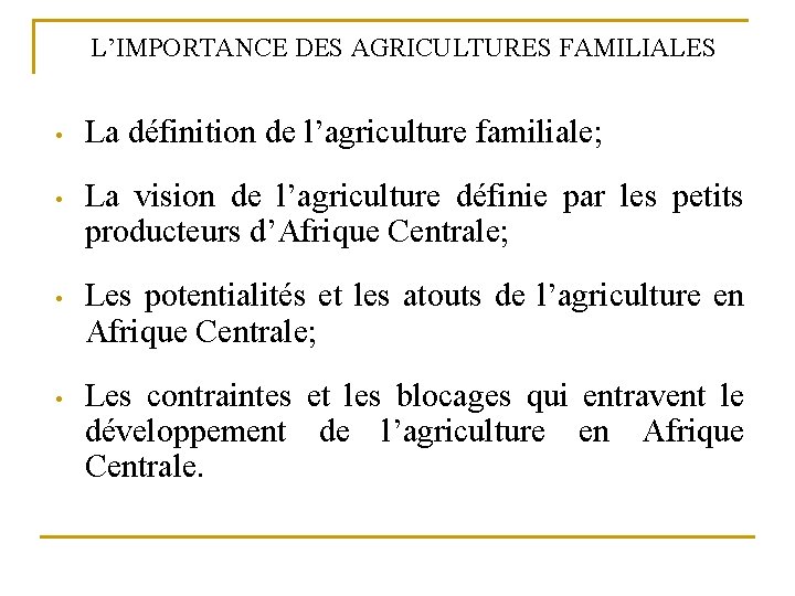 L’IMPORTANCE DES AGRICULTURES FAMILIALES • La définition de l’agriculture familiale; • La vision de