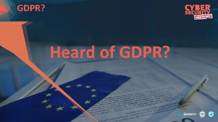 GDPR? demystifying the facts around cyber security Heard of GDPR? 