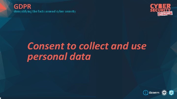 GDPR demystifying the facts around cyber security Consent to collect and use personal data