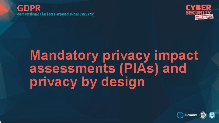 GDPR demystifying the facts around cyber security Mandatory privacy impact assessments (PIAs) and privacy