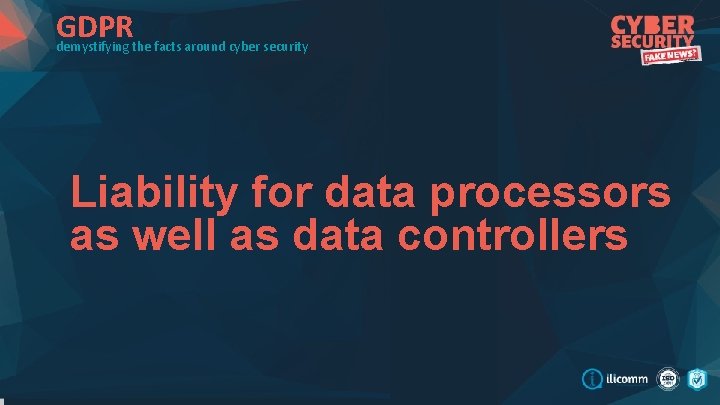 GDPR demystifying the facts around cyber security Liability for data processors as well as