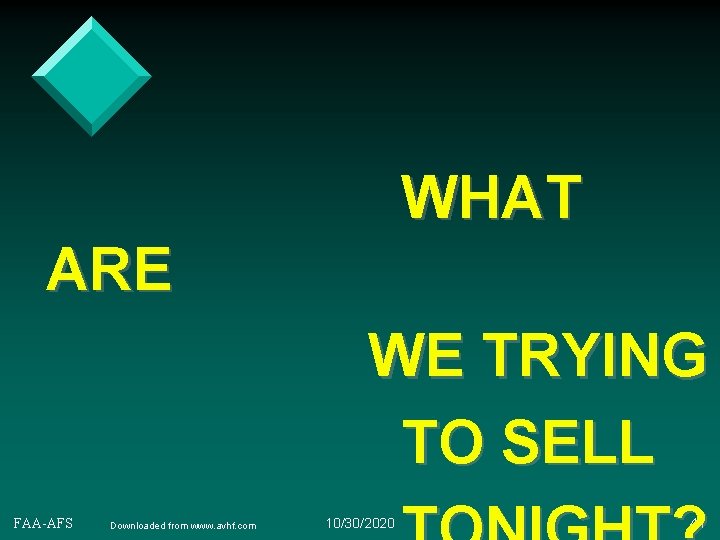 WHAT ARE WE TRYING TO SELL FAA-AFS Downloaded from www. avhf. com 10/30/2020 41