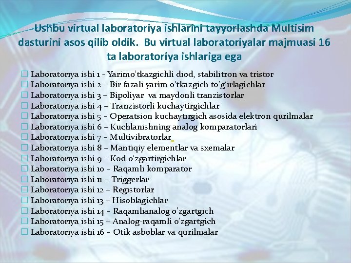 Ushbu virtual laboratoriya ishlarini tayyorlashda Multisim dasturini asos qilib oldik. Bu virtual laboratoriyalar majmuasi