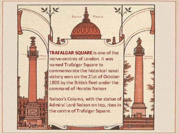 TRAFALGAR SQUARE is one of the nerve-centres of London. It was named Trafalgar Square