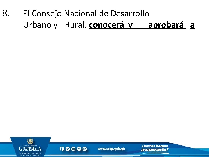 8. El Consejo Nacional de Desarrollo Urbano y Rural, conocerá y aprobará a 