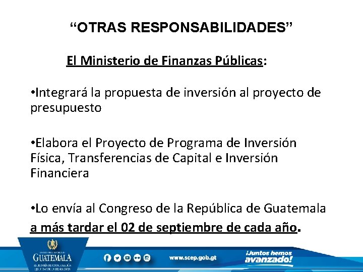 “OTRAS RESPONSABILIDADES” El Ministerio de Finanzas Públicas: • Integrará la propuesta de inversión al