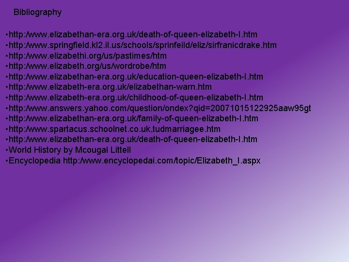 Bibliography • http: /www. elizabethan-era. org. uk/death-of-queen-elizabeth-I. htm • http: /www. springfield. kl 2.