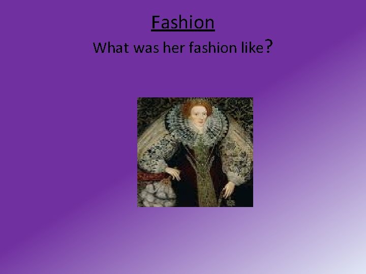 Fashion What was her fashion like? 