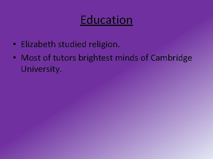 Education • Elizabeth studied religion. • Most of tutors brightest minds of Cambridge University.