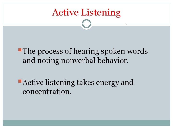 Active Listening §The process of hearing spoken words and noting nonverbal behavior. §Active listening