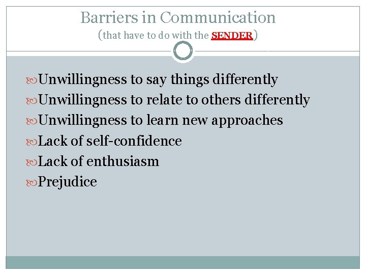 Barriers in Communication (that have to do with the SENDER) Unwillingness to say things