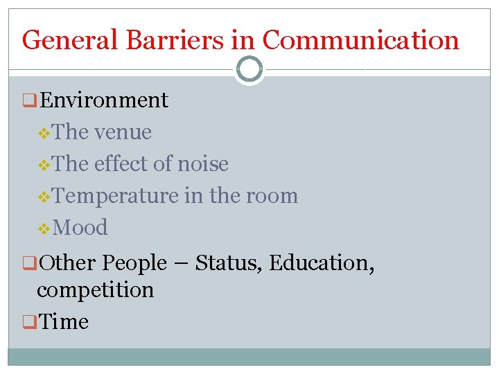 General Barriers in Communication q. Environment v The venue v The effect of noise