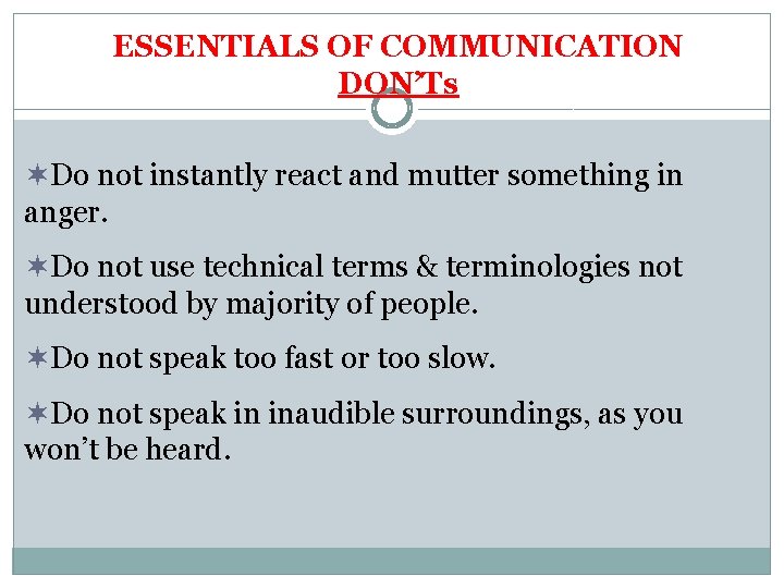 ESSENTIALS OF COMMUNICATION DON’Ts ¬Do not instantly react and mutter something in anger. ¬Do