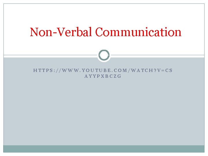 Non-Verbal Communication HTTPS: //WWW. YOUTUBE. COM/WATCH? V=CS AYYPXBCZG 