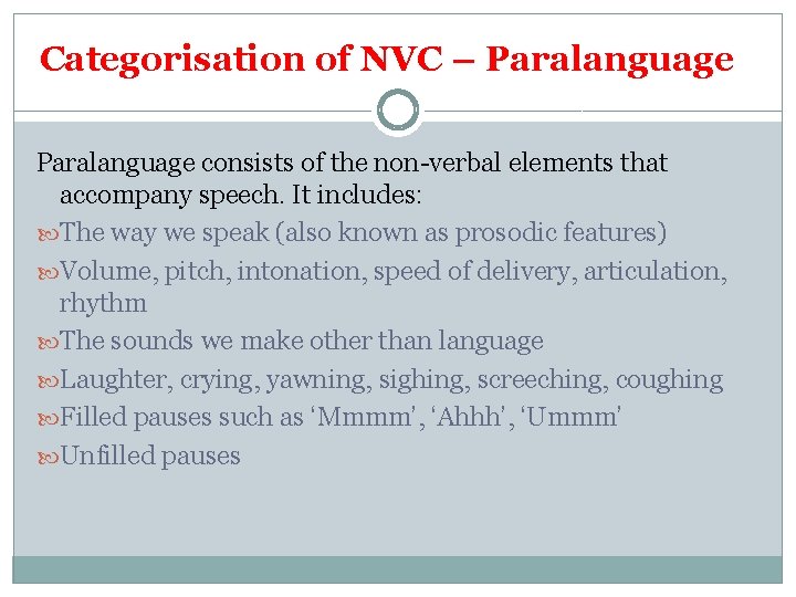 Categorisation of NVC – Paralanguage consists of the non-verbal elements that accompany speech. It