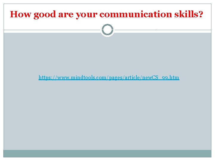 How good are your communication skills? https: //www. mindtools. com/pages/article/new. CS_99. htm 