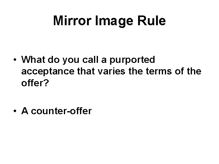 Mirror Image Rule • What do you call a purported acceptance that varies the