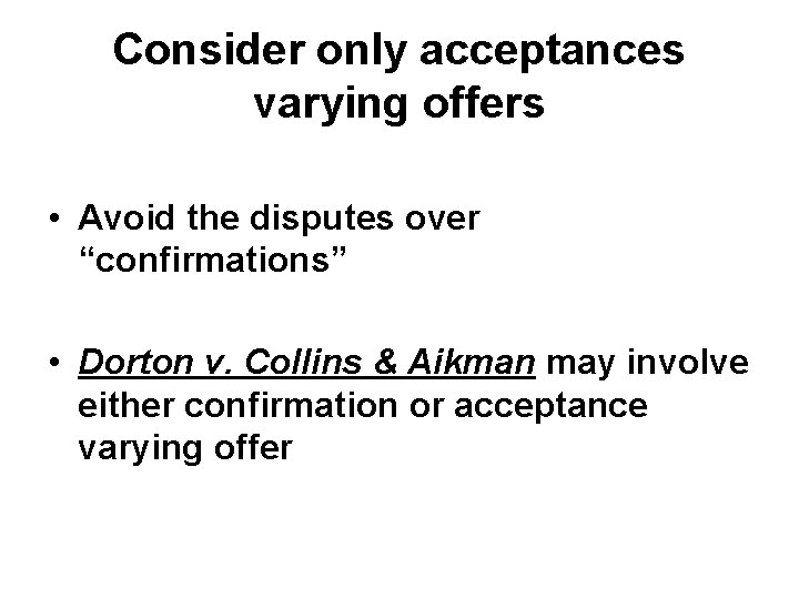 Consider only acceptances varying offers • Avoid the disputes over “confirmations” • Dorton v.