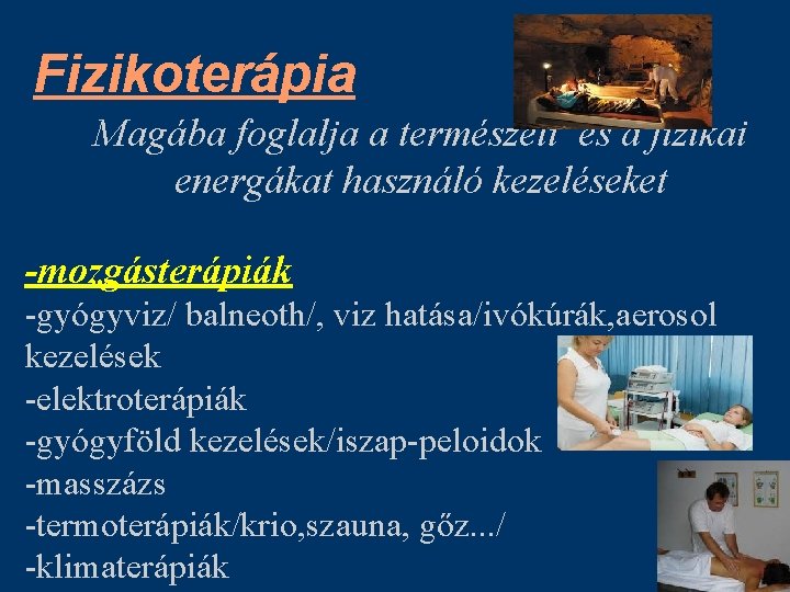 Fizikoterápia Magába foglalja a természeti és a fizikai energákat használó kezeléseket -mozgásterápiák -gyógyviz/ balneoth/,