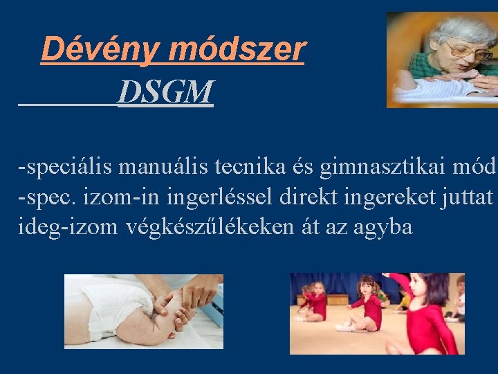 Dévény módszer DSGM -speciális manuális tecnika és gimnasztikai móds -spec. izom-in ingerléssel direkt ingereket