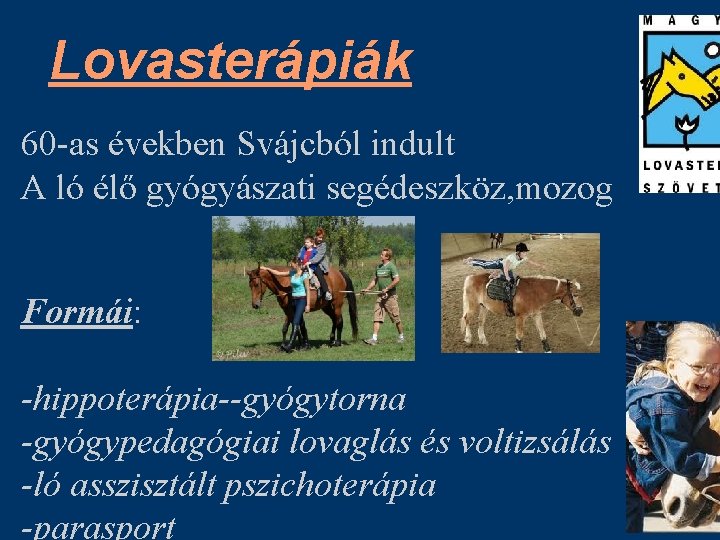 Lovasterápiák 60 -as években Svájcból indult A ló élő gyógyászati segédeszköz, mozog Formái: -hippoterápia--gyógytorna