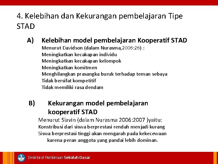 4. Kelebihan dan Kekurangan pembelajaran Tipe STAD A) Kelebihan model pembelajaran Kooperatif STAD Menurut